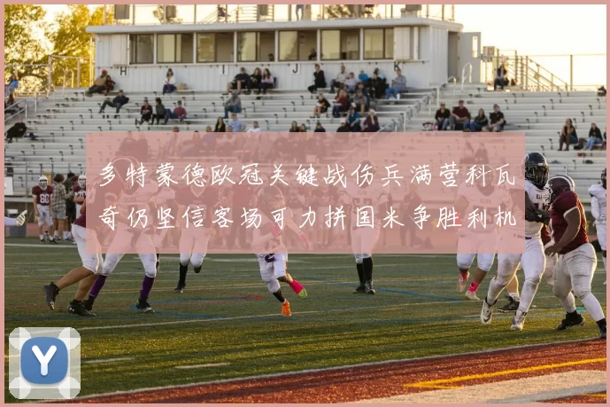 多特蒙德欧冠关键战伤兵满营科瓦奇仍坚信客场可力拼国米争胜利机会